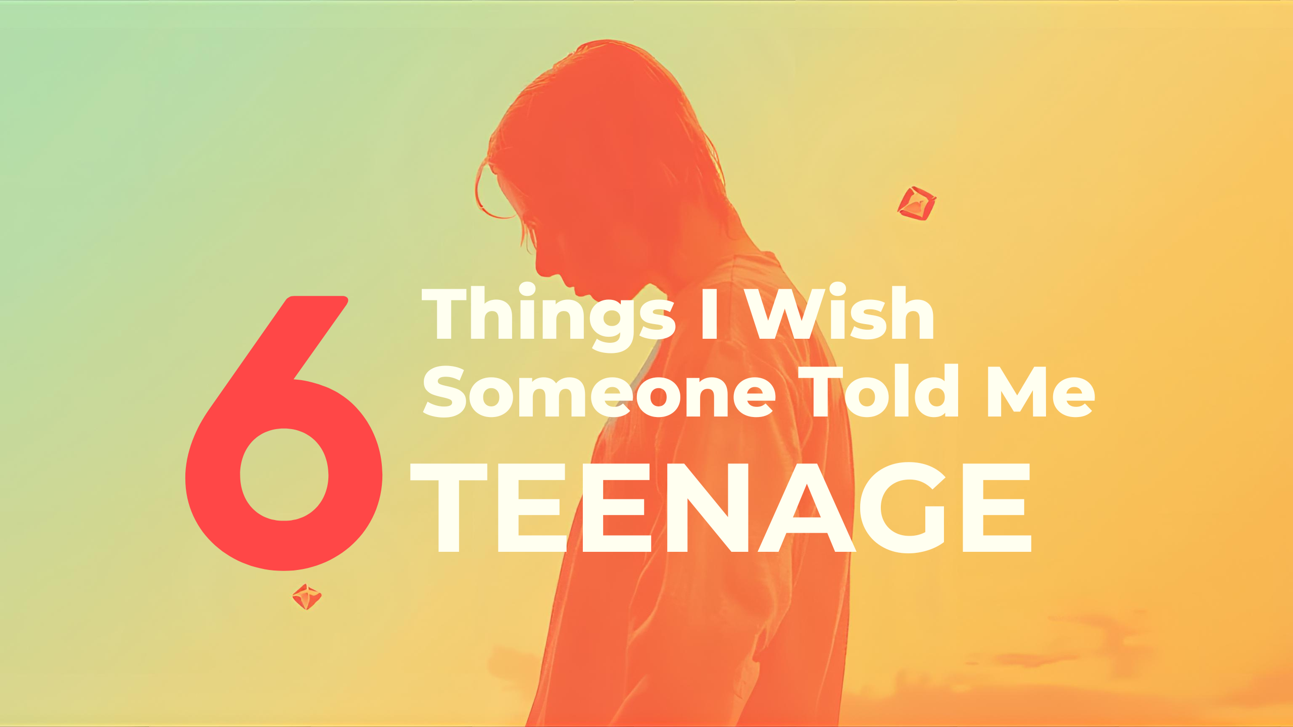 6 Things I Wish Someone Told Me in My Teenage